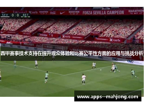 西甲赛事技术支持在提升观众体验和比赛公平性方面的应用与挑战分析