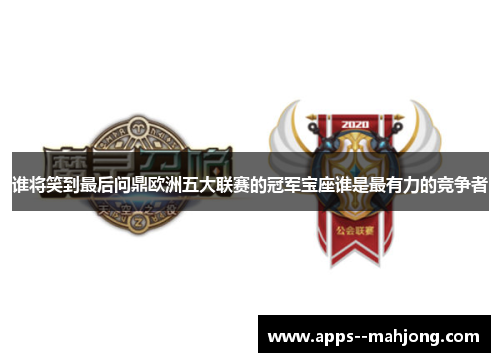 谁将笑到最后问鼎欧洲五大联赛的冠军宝座谁是最有力的竞争者