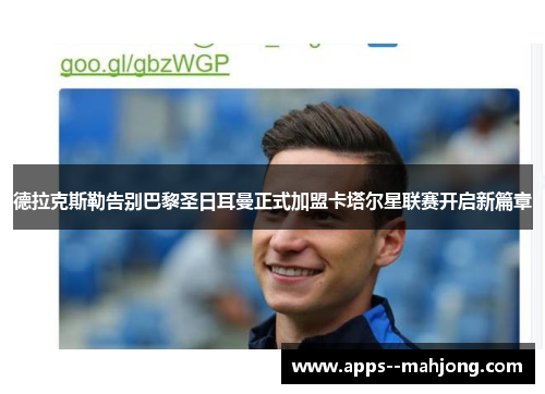 德拉克斯勒告别巴黎圣日耳曼正式加盟卡塔尔星联赛开启新篇章